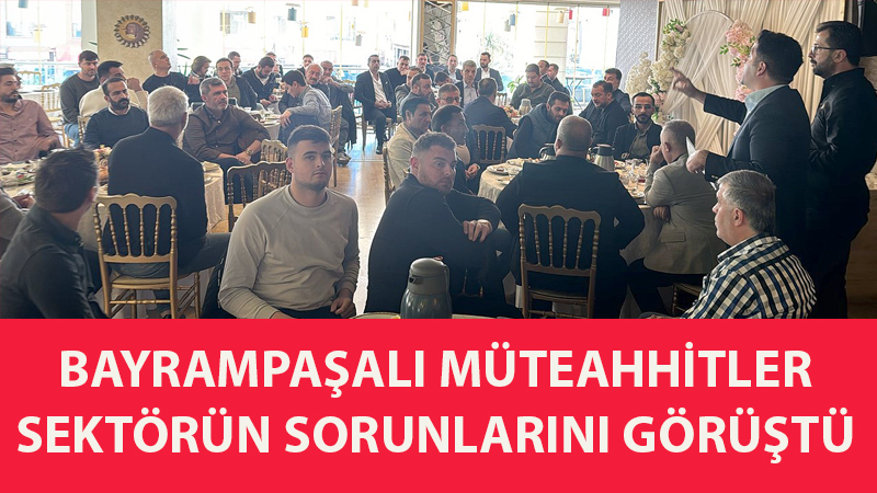 MÜTEAHHİTLER TOPLANDI