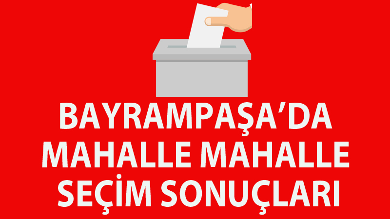 MAHALLE MAHALLE SEÇİM SONUÇLARI