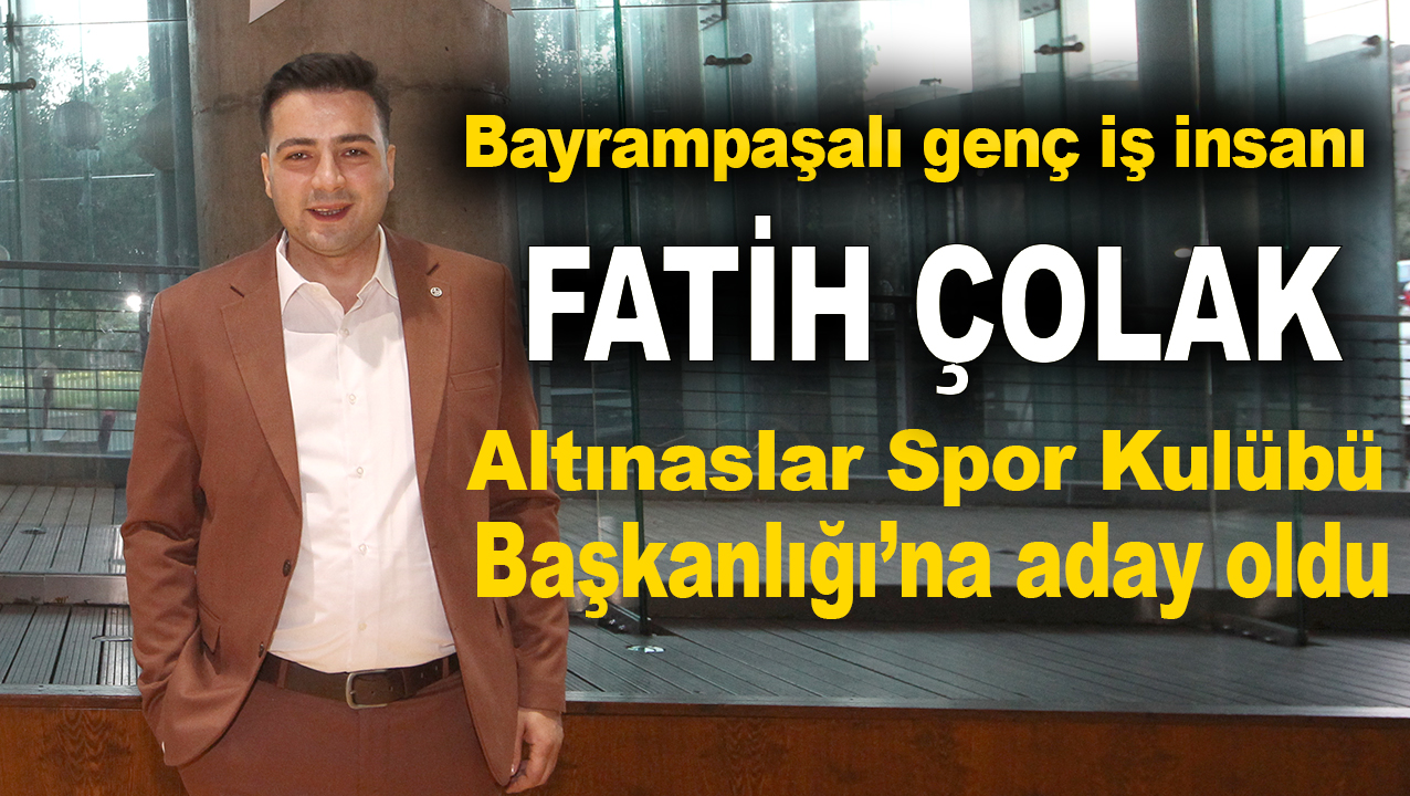 FATİH ÇOLAK, BAŞKAN ADAYI OLDU